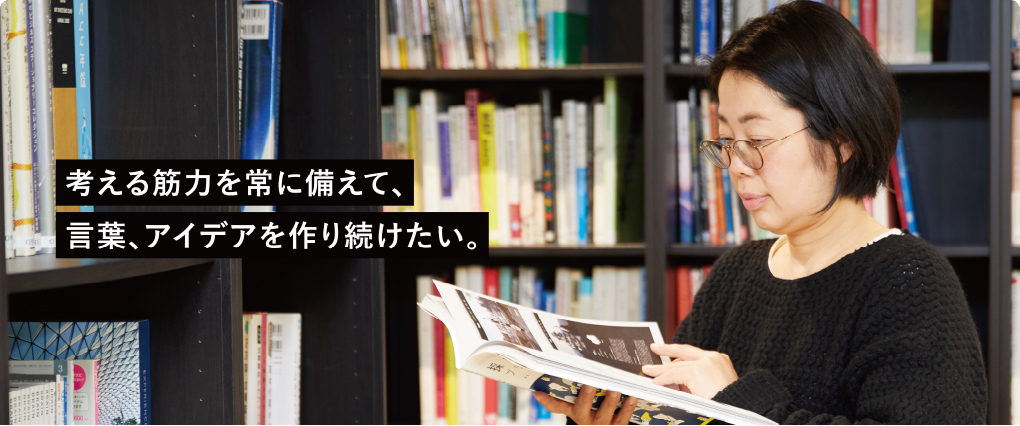 考える筋力を常に備えて、言葉、アイデアを作り続けたい。